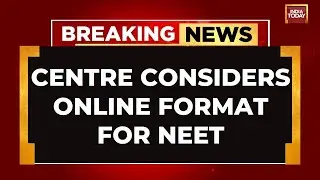 NEET Row: Centre Considerers Possibility Of Switching NEET-UG To Online Mode | India Today News