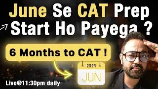 Can I start Preparing for CAT from June ? 6 months to CAT 2024 exam ?