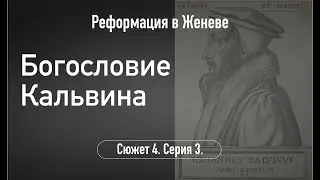 Богословие Кальвина. Сюжет 4. Серия 3