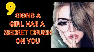 9 Signs A Girls Has A Crush On You