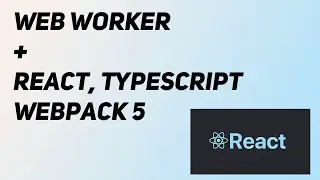 Web Worker в React, Typescript, Webpack 5