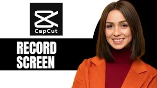 How To Record Screen Using Capcut