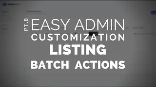 8 - Easy Admin Customization: Listing - Batch Actions