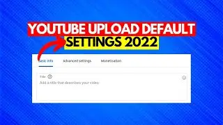 YouTube Channel Upload Default Advanced Settings 2022