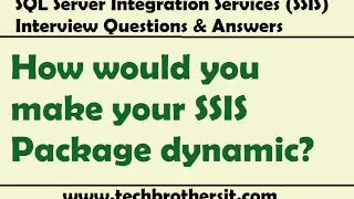 SQL Server Integration Services Interview - How would you make your SSIS Package dynamic