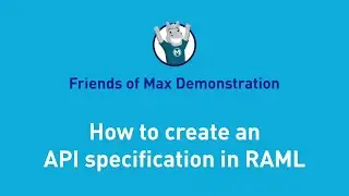 How to create an API specification in RAML | Friends of Max Demonstration