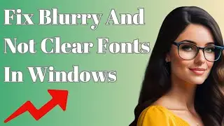 How To Fix Blurry And Not Clear Fonts In Windows 10