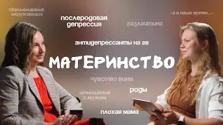 МАТЕРИНСТВО. Про антидепрессанты на ГВ, послеродовую депрессию и чувство вины с врачом-психиатром