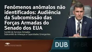 Fenômenos anômalos não identificados: Audiência da Subcomissão das Forças Armadas • Senado dos EUA