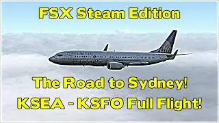 FSX Steam Edition - The Road to Sydney! *KSEA-KSFO Full Flight*