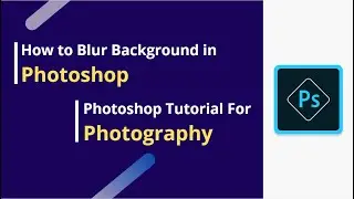 Photoshop Tutorial For Photography | How to Blur Background in Photoshop.