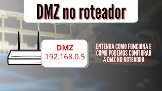 Como funciona a DMZ - Liberando portas no roteador