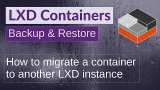 LXD Containers backup, import, export, migrate between lxd instances