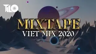 Mixtape Viet Mix 2020 - Nhạc Remix 2020 TILO Official