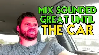 "My mix sounds great!" until I hear it in my car...