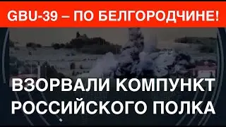 GBU-39 – по Белгородчине! Взорвали пункт управления полка РФ