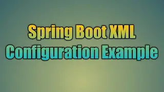 46.Spring Boot XML Configuration Example | Using Spring XML Configuration With Spring Boot