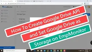 How To Create Google Drive API and Set Google Drive as Storage on EmpMonitor [Tutorial]