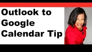 How to Move Outlook Calendar Events to your Google Calendar