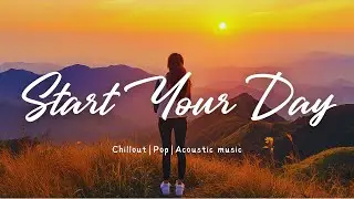 Start Your Day 🍃 Playlist for getting your life together ~ Morning vibes songs