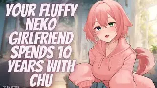 Your Fluffy Neko Girlfriend Spends 10 Years With Chu ASMR (10 year anniversary)