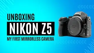 Nikon Z5 Unboxing: My first mirrorless camera