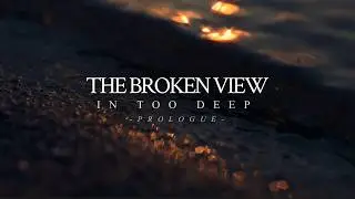 The Broken View - In Too Deep (Prologue/Teaser)