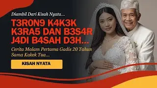 KISAH NYATA | VIRAL ! PENGALAMAN MALAM PERTAMA GADIS 20 TAHUN DENGAN KAKEK 75 TAHUN