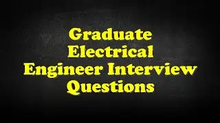 Graduate Electrical Engineer Interview Questions