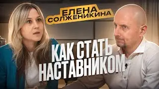 Как стать НАСТАВНИКОМ. Елена Солженикина