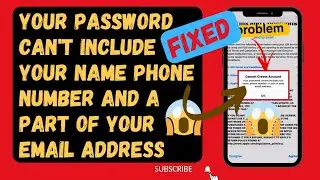 Cant create account your password cant include your name  phone number and part of email address