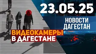 ЗАЧЕМ ДАГЕСТАНУ ВИДЕОНАБЛЮДЕНИЕ?. Новости Дагестана за 23.05.2025 год
