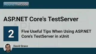 Five Useful Tips When Using ASP.NET Core's TestServer in xUnit: TestServer - Part 2
