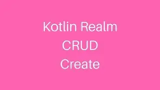 Android Kotlin Realm Database CRUD: Create