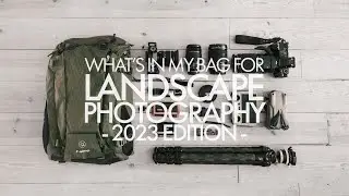 What's In My Bag For A Landscape Photography Trip - 2023 Edition