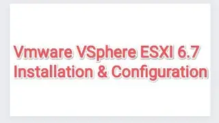 VMware VSphere ESXi 6.7 Installation and Basic Configuration Step by Step