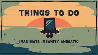 THINGS TO DO // inanimate insanity animatic //