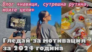 ВЛОГ: Нови навици, сутрешна рутина, моите цели + посрещане на 2024 ✨ | ГЛЕДАЙ ЗА МОТИВАЦИЯ ЗА 2024