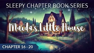 Sleepy Chapter Books | Maida's Little House | Chapters 16 - 20 | Bedtime Story for Relaxation