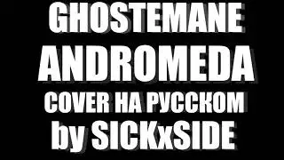 GHOSTEMANE - ANDROMEDA НА РУССКОМ (COVER by SICKxSIDE)