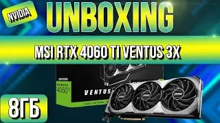 Распаковка и обзор MSI GeForce RTX 4060 Ti VENTUS 3X 8G!