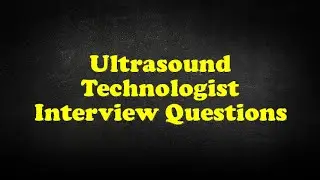 Ultrasound Technologist Interview Questions