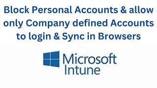 Block personal accounts logging and Syncing to Edge or Chrome | Microsoft Intune