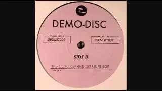 Yam Who? - Come On And Do Me (Re Edit) - Demo-Disc