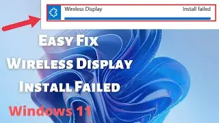 Wireless Display Install Failed In Windows 11- Fixed