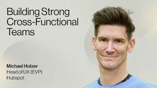 Building Strong Cross-Functional Teams — Michael Holzer, Head of UX (EVP), Hubspot