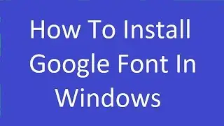 How To Install Google Fonts In Windows?