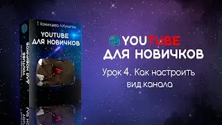 YOUTUBE ДЛЯ НОВИЧКОВ. Урок 4. Как Настроить Вид Канала