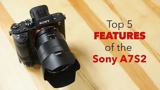 Top 5 Best Features of the Sony A7s2 - A7sii