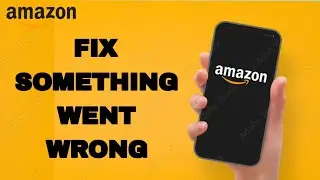 How To Fix And Solve Amazon Shopping Something Went Wrong | Final Solution